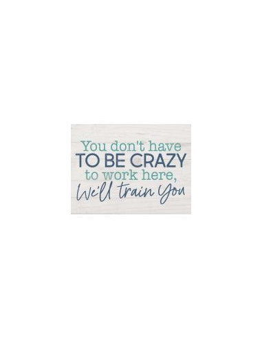 You don''t have to be crazy to work here