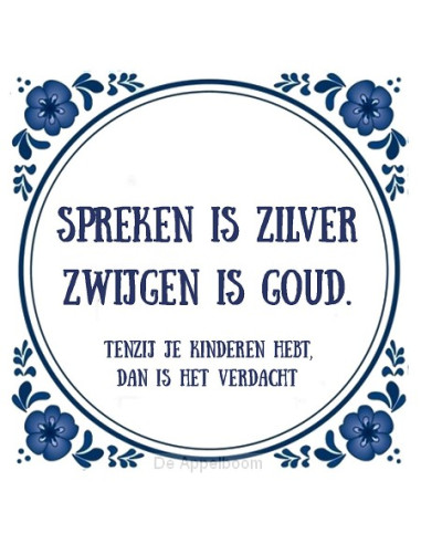 Spreken is zilver, zwijgen is goud